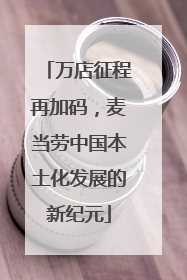 万店征程再加码，麦当劳中国本土化发展的新纪元